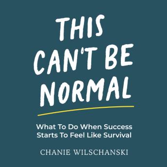 This Can't Be Normal: What To Do When Success Starts To Feel Like Survival