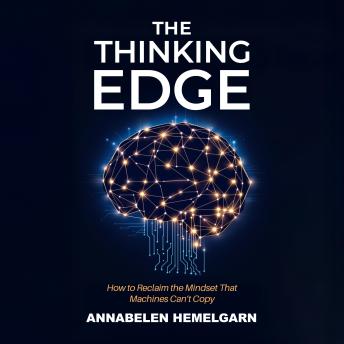 The Thinking Edge: How to Reclaim the Mindset That Machines Can’t Copy