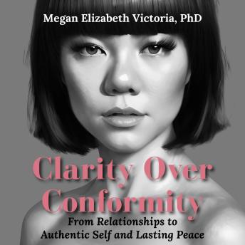 Clarity Over Conformity: From Relationships to Authentic Self and Lasting Peace