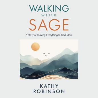 Walking with the Sage: A Story of Leaving Everything to Find More