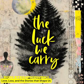 The Luck We Carry: Love, Loss, and the Stories that Shape Us