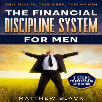 The Financial Discipline System for Men: This Minute, This Week, This Month