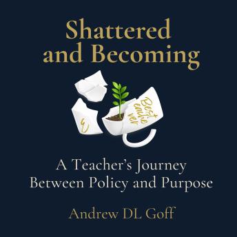 Shattered and Becoming: A Teacher's Journey Between Policy and Purpose