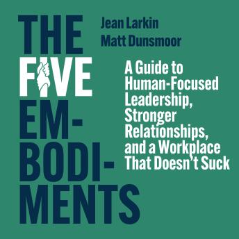 The Five Embodiments: A Guide to Human-Focused Leadership, Stronger Relationships, and a Workplace That Doesn’t Suck