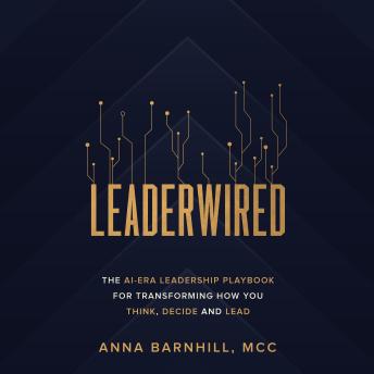 Leaderwired: The AI-Era Playbook for Transforming How You Think, Decide and Lead