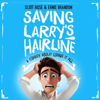 Saving Larry's Hairline: A Comedy About Losing It All
