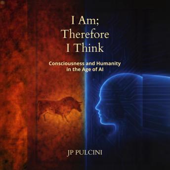 I Am; Therefore I Think: Consciousness and Humanity in the Age of AI