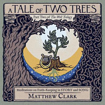A Tale of Two Trees: Meditations on Faith-Keeping in Story and Song