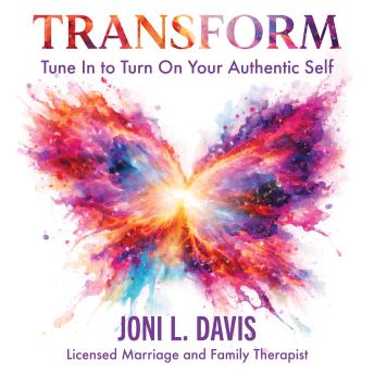 Transform: Tune In to Turn On Your Authentic Self