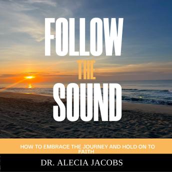 Follow the Sound: How To Embrace The Journey And Hold On To Faith
