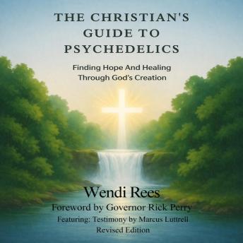 The Christian's Guide to Psychedelics: Finding Hope and Healing Through God's Creation