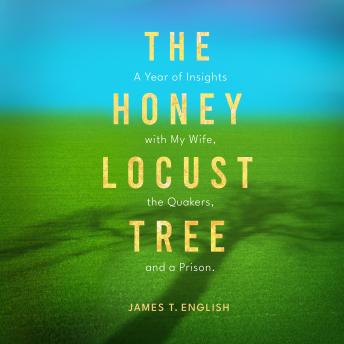 The Honey Locust Tree: A Year of Insights with My Wife, the Quakers, and a Prison.