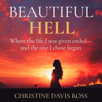 Beautiful Hell: Where the life I was given ended—and the one I chose began