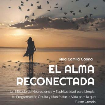 [Spanish] - El Alma Reconectada: Un Método de Neurociencia y Espiritualidad para Limpiar tu Programación Oculta y Manifestar la Vida para la que Fuiste Creada