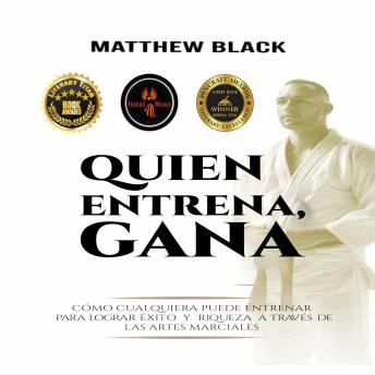 [Spanish] - Quien Entrena, Gana: Cómo cualquiera puede entrenar para el ÉXITO y la RIQUEZA con LAS ARTES MARCIALES