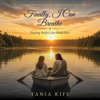Finally, I Can Breathe: Finding Perfect Love Inside of Fear
