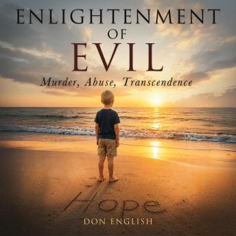 Enlightenment Of Evil: Murder, Abuse, Transcendence, and Living with Hope (Second Edition)