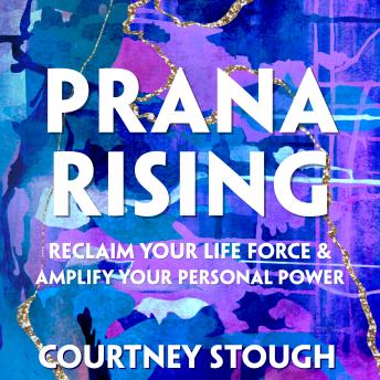 Prana Rising: Reclaim Your Life Force and Amplify Your Personal Power
