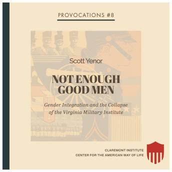 Not Enough Good Men: Gender Integration and the Collapse of the Virginia Military Institute