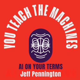 You Teach the Machines: AI On Your Terms