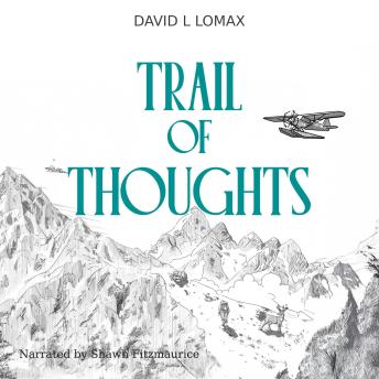 Trail of Thoughts: Alaska: A Land Without Mercy – A True Alaska Survival Memoir Featuring Authentic Bush Plane Audio