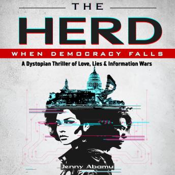 The Herd - when Democracy Falls: A Dystopian Thriller of Love, Lies, & Information Wars