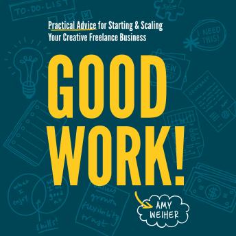 Good Work!: Practical Advice for Starting & Scaling Your Creative Freelance Business