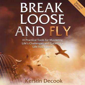 Break Loose and Fly: 10 Practical Tools for Mastering Life’s Challenges and Creating a Life You’ll Love
