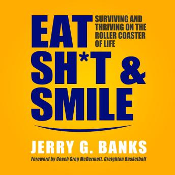 Eat Sh*t and Smile: Surviving and Thriving on the Roller Coaster of Life