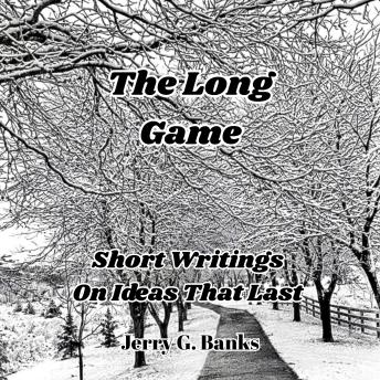 The Long Game: Short Writings on Ideas That Last