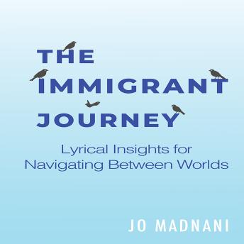 The Immigrant Journey: Lyrical insights for navigating between worlds