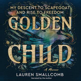 Golden Child: My Descent to Scapegoat and Rise to Freedom