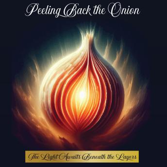 Peeling Back the Onion: The Light Awaits Beneath the Layers
