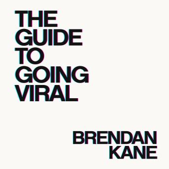 The Guide to Going Viral: The Art and Science of Succeeding on Social Media
