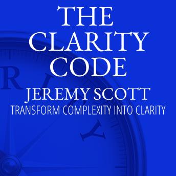 The Clarity Code: Transform Complexity Into Clarity