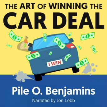 The Art of Winning the Car Deal: Use Five Simple Words to Take Over Negotiations and Beat the Dealer Every Time!