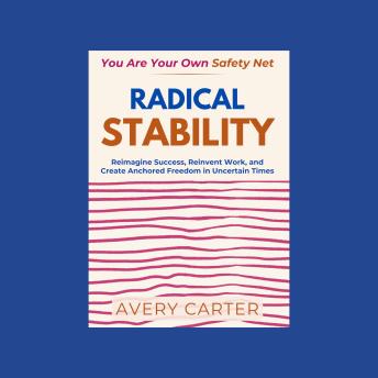 Radical Stability: Reimagine Success, Reinvent Work, and Create Anchored Freedom in Uncertain Times