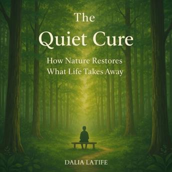 The Quiet Cure: How Nature Restores What Life Takes Away