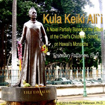 Kula Keiki Ali`I: A Novel Partially Based on the Effect of the Chief's Children’s School on Hawaii's Monarchs