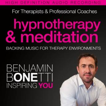 Professional Hypnotherapy, Therapist, & Mediation Backing Music: Three High-Quality Recordings Developed for International Best-Selling Hypnotherapist Benjamin Bonetti