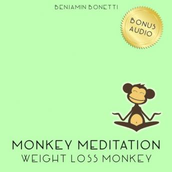 Weight Loss Monkey Meditation – Meditation For Weight Loss, Benjamin P. Bonetti