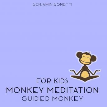 Guided Monkey Meditation – Meditation For Kids, Benjamin P. Bonetti