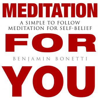 Download MEDITATION FOR YOU: A Simple To Follow Meditation For Self-Belief by Benjamin P. Bonetti