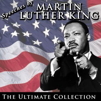 Speeches by Martin Luther King Jr.: The Ultimate Collection