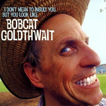 I Don't Mean to Insult You, But You Look Like Bobcat Goldthwait