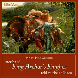 Download Stories of King Arthur’s Knights Told to the Children by Mary MacGregor