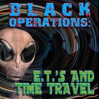 Black Operations: ETs and Time Travel