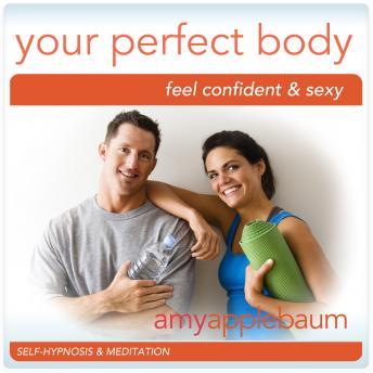 Create Your Perfect Body: Feel Confident & Sexy