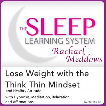Lose Weight with the Think Thin Mindset and Healthy Attitude: Hypnosis, Meditation and Subliminal - The Sleep Learning System Featuring Rachael Meddows