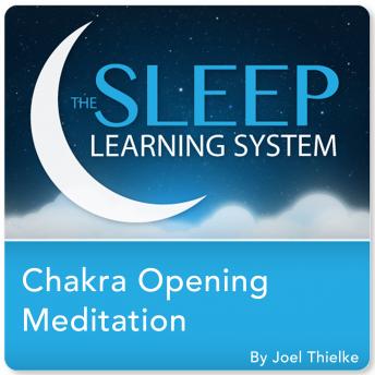 Chakra Opening Meditation with Hypnosis, Relaxation, and Affirmations (The Sleep Learning System)